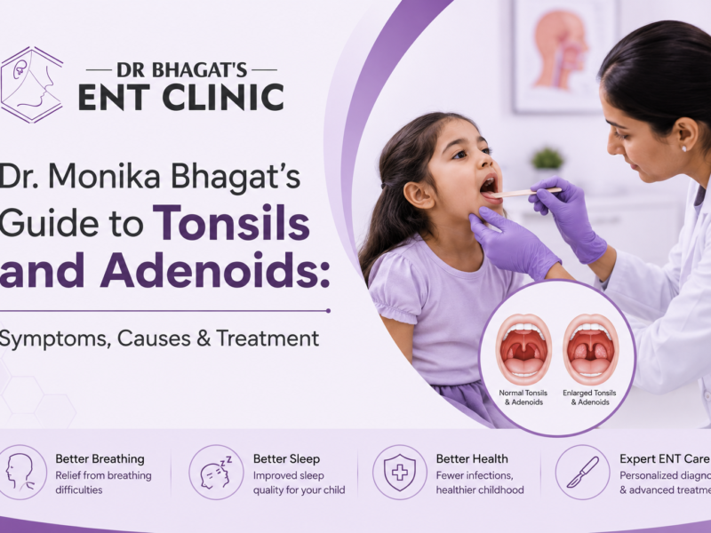 Dr. Monika Bhagat’s Guide to Tonsils and Adenoids: Symptoms, Causes & Treatment